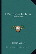 A Prodigal in Love a Prodigal in Love: A Novel (1894) a Novel (1894)