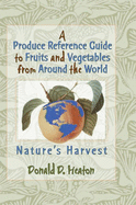 A Produce Reference Guide to Fruits and Vegetables from Around the World: Nature's Harvest
