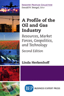 A Profile of the Oil and Gas Industry, Second Edition: Resources, Market Forces, Geopolitics, and Technology