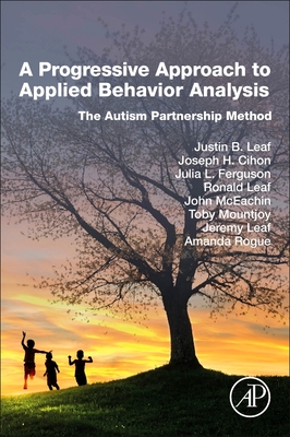 A Progressive Approach to Applied Behavior Analysis: The Autism Partnership Method - Leaf, Justin B, and Cihon, Joseph H, and Ferguson, Julia L