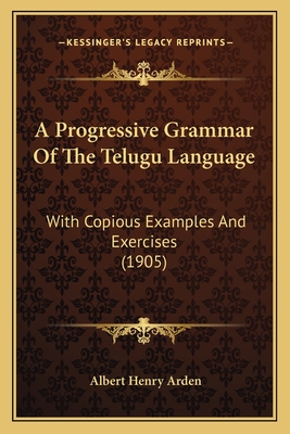 A Progressive Grammar Of The Telugu Language: With Copious Examples And Exercises (1905) - Arden, Albert Henry