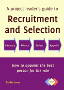 A Project Leader's Guide to Recruitment and Selection: How to Appoint the Best Person for the Role