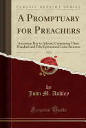 A Promptuary for Preachers, Vol. 2: Ascension Day to Advent; Containing Three Hundred and Fifty Epitomized Latin Sermons (Classic Reprint)