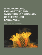 A Pronouncing, Explanatory, and Synonymous Dictionary of the English Language