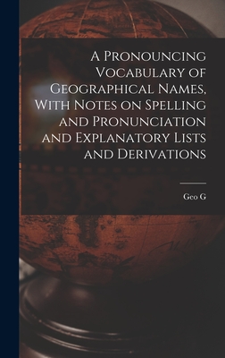 A Pronouncing Vocabulary of Geographical Names, With Notes on Spelling and Pronunciation and Explanatory Lists and Derivations - Chisholm, Geo G 1850-1930
