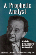 A Prophetic Analyst: Erich Fromm's Contributions to Psychoanalysis - Cortina, Mauricio, and Maccoby, Michael