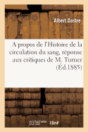 A Propos de l'Histoire de la Circulation Du Sang, Rponse Aux Critiques de M. Turner