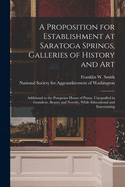 A Proposition for Establishment at Saratoga Springs, Galleries of History and Art: Additional to the Pompeian House of Pansa, Unequalled in Grandeur, Beauty and Novelty, While Educational and Entertaining