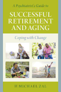A Psychiatrist's Guide to Successful Retirement and Aging: Coping with Change