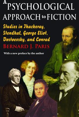 A Psychological Approach to Fiction: Studies in Thackeray, Stendhal, George Eliot, Dostoevsky, and Conrad - Paris, Bernard J.