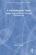 A Psychotherapist Paints: Insights from the Border of Art and Psychotherapy