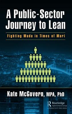 A Public-Sector Journey to Lean: Fighting Muda in Times of Muri - McGovern, Kate