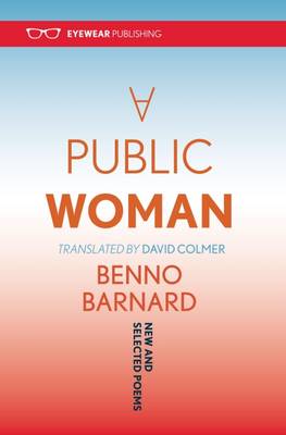 A Public Woman: New and Selected Poems - Barnard, Benno, and Colmer, David (Translated by)