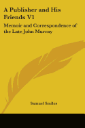 A Publisher and His Friends V1: Memoir and Correspondence of the Late John Murray