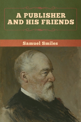 A Publisher and His Friends - Smiles, Samuel