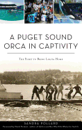 A Puget Sound Orca in Captivity: The Fight to Bring Lolita Home