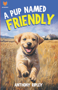 A Pup Named Friendly: An Inspiring Dog Story for Kids About A Brave Labrador Puppy Who Finds His Forever Home (Dog Books for Kids)