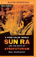 A Pure Solar World: Sun Ra and the Birth of Afrofuturism