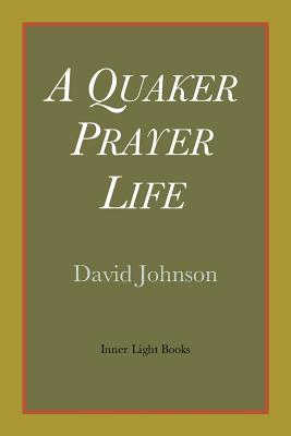 A Quaker Prayer Life - Johnson, David