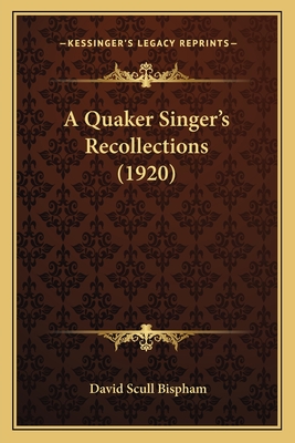A Quaker Singer's Recollections (1920) - Bispham, David Scull