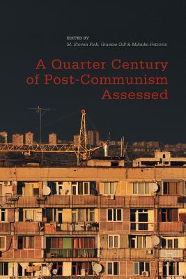 A Quarter Century of Post-Communism Assessed - Fish, M Steven (Editor), and Gill, Graeme (Editor), and Petrovic, Milenko (Editor)