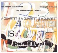 A Quartet Is a Quartet Is a Quartet - The Modern Jazz Quartet/Quartetto Di Milano/The Hungarian Gypsy Quartet
