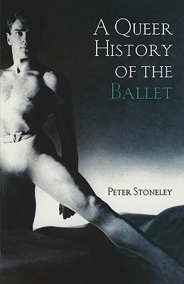 A Queer History of the Ballet - Stoneley, Peter