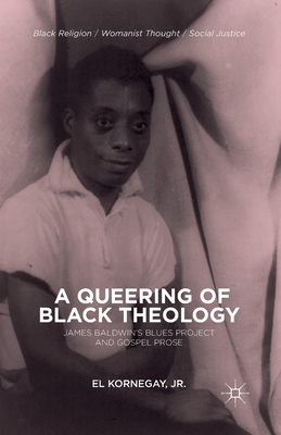 A Queering of Black Theology: James Baldwin's Blues Project and Gospel Prose - Kornegay, E