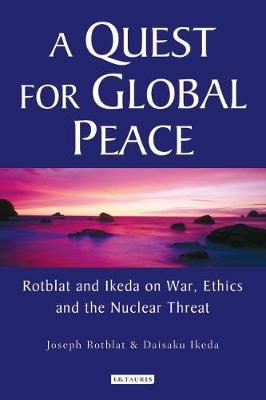 A Quest for Global Peace: Rotblat and Ikeda on War, Ethics and the Nuclear Threat - Rotblat, Joseph, and Ikeda, Daisaku