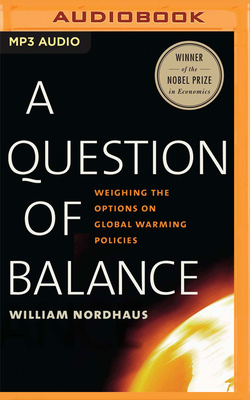 A Question of Balance: Weighing the Options on Global Warming Policies - Nordhaus, William, and Abano, Aaron (Read by)