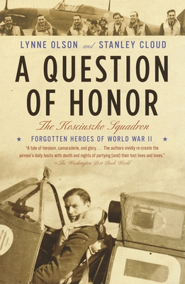 A Question of Honor: The Kosciuszko Squadron: Forgotten Heroes of World War II - Olson, Lynne, and Cloud, Stanley