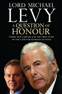 A Question of Honour: Inside New Labour and the True Story of the Cash for Peerages Scandal - Levy, Lord Michael