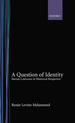 A Question of Identity: Iberian Conversos in Historical Perspective - Melammed, Rene Levine