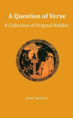 A Question of Verse: A Collection of Original Riddles - Spooner, James