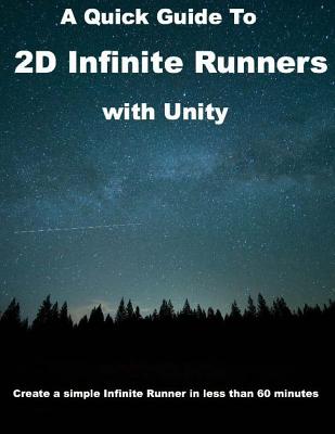 A Quick Guide to 2D Infinite Runners with Unity: Create a simple Infinite Runner in less than 60 minutes - Felicia, Patrick