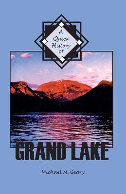 A Quick History of Grand Lake: Including Rocky Mountain National Park and the Grand Lake Lodge - Geary, Michael M
