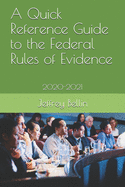 A Quick Reference Guide to the Federal Rules of Evidence: 2020-2021