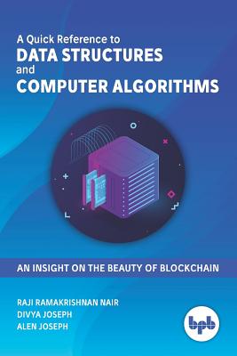 A Quick Reference to Data Structures and Computer Algorithms: An Insight on the Beauty of Blockchain - Joseph, Divya, and Joseph, Alen, and Nair, Raji Ramakrishnan