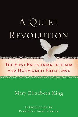 A Quiet Revolution: The First Palestinian Intifada and Nonviolent Resistance - King, Mary Elizabeth, and Carter, Jimmy, President (Introduction by)