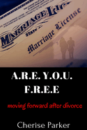 A.R.E. Y.O.U. F.R.E.E.: Moving Forward After Divorce