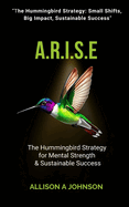 A.R.I.S.E: The Hummingbird Strategy for Mental Strength & Sustainable Success