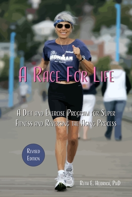 A Race for Life: A Diet and Exercise Program for Super Fitness and Reversing the Aging Process (Revised Edition) - Heidrich, Ruth E, PhD, and Farb, Joann (Foreword by)