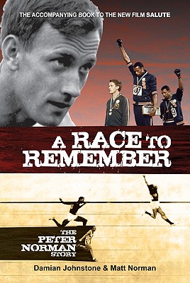 A Race to Remember: The Peter Norman Story - Johnstone, Damian, and Norman, Matt