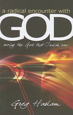 A Radical Encounter with God: Seeing the God That Isaiah Saw - Haslam, Greg