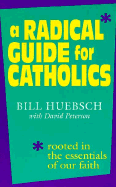 A Radical Guide for Catholics: Rooted in the Essentials of Our Faith