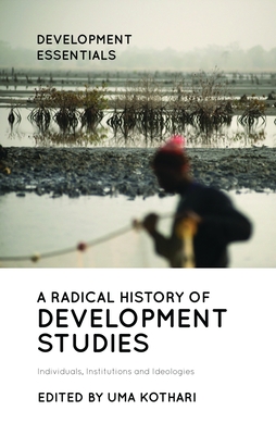 A Radical History of Development Studies: Individuals, Institutions and Ideologies - Kothari, Uma (Editor)
