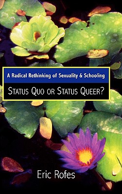 A Radical Rethinking of Sexuality and Schooling: Status Quo or Status Queer? - Rofes, Eric