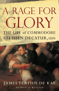 A Rage for Glory: The Life of Commodore Stephen Decatur, USN - DeKay, James Tertius