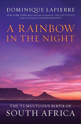 A Rainbow in the Night: The Tumultuous Birth of South Africa - Lapierre, Dominique