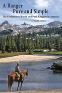 A Ranger Pure and Simple. The Evolution of Parks and Park Rangers in America: Fourth Edition.